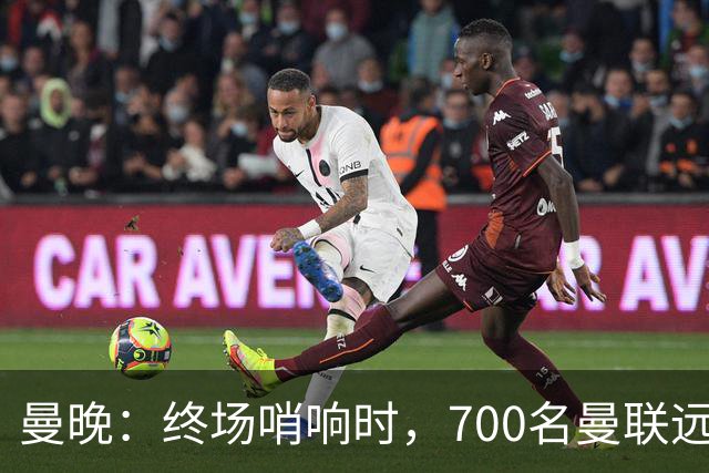 曼晚：终场哨响时，700名曼联远征球迷中仅有约100人留在看台